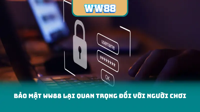 Bảo mật ww88 lại quan trọng đối với người chơi