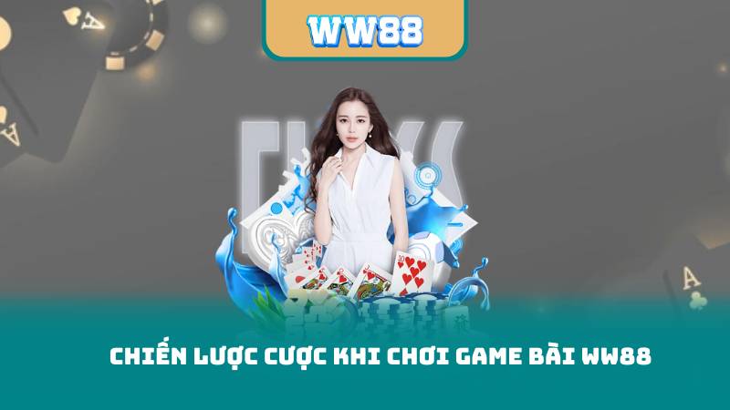 Chiến lược cược khi chơi game bài ww88
