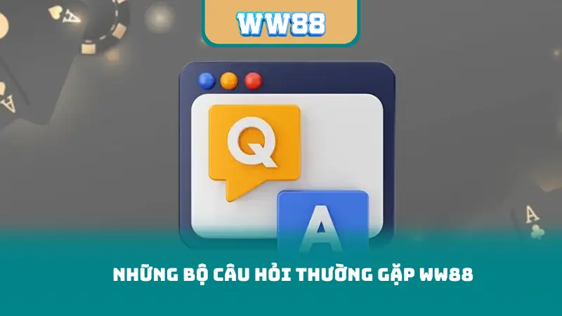 Những bộ câu hỏi thường gặp WW88