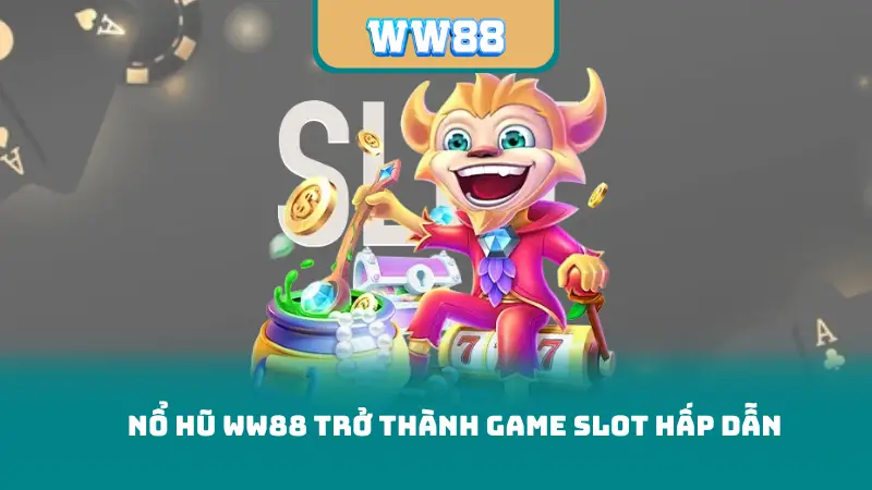 Nổ Hũ WW88 trở thành game slot hấp dẫn