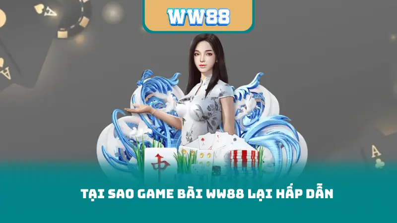 Tại sao game bài ww88 lại hấp dẫn