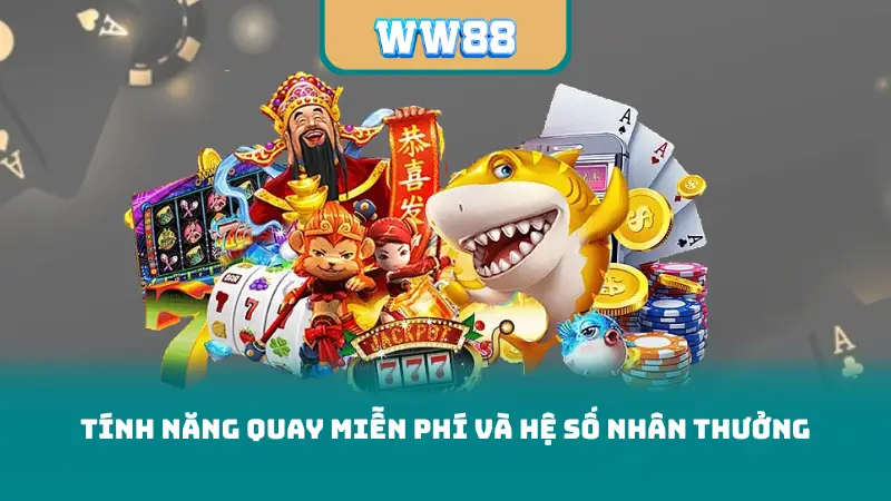 Tính năng quay miễn phí và hệ số nhân thưởng
