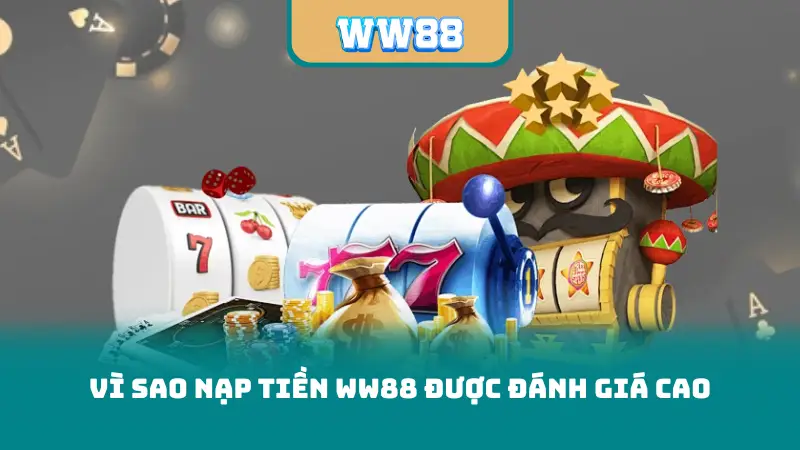 Vì sao nạp tiền ww88 được đánh giá cao